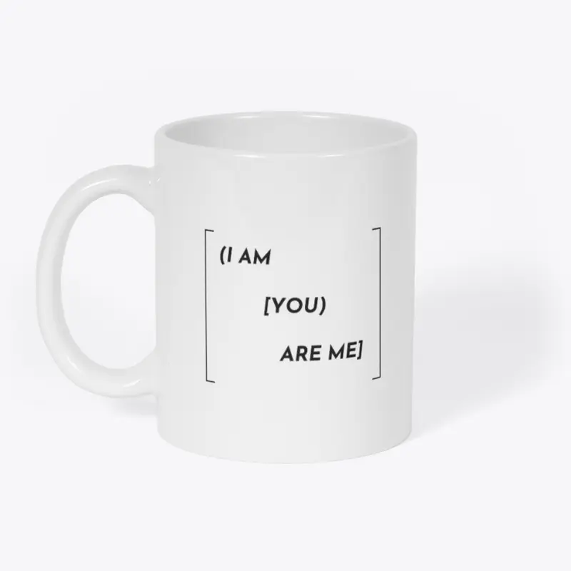 (I AM [YOU) ARE ME]